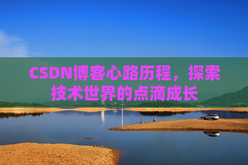 CSDN博客心路历程，探索技术世界的点滴成长